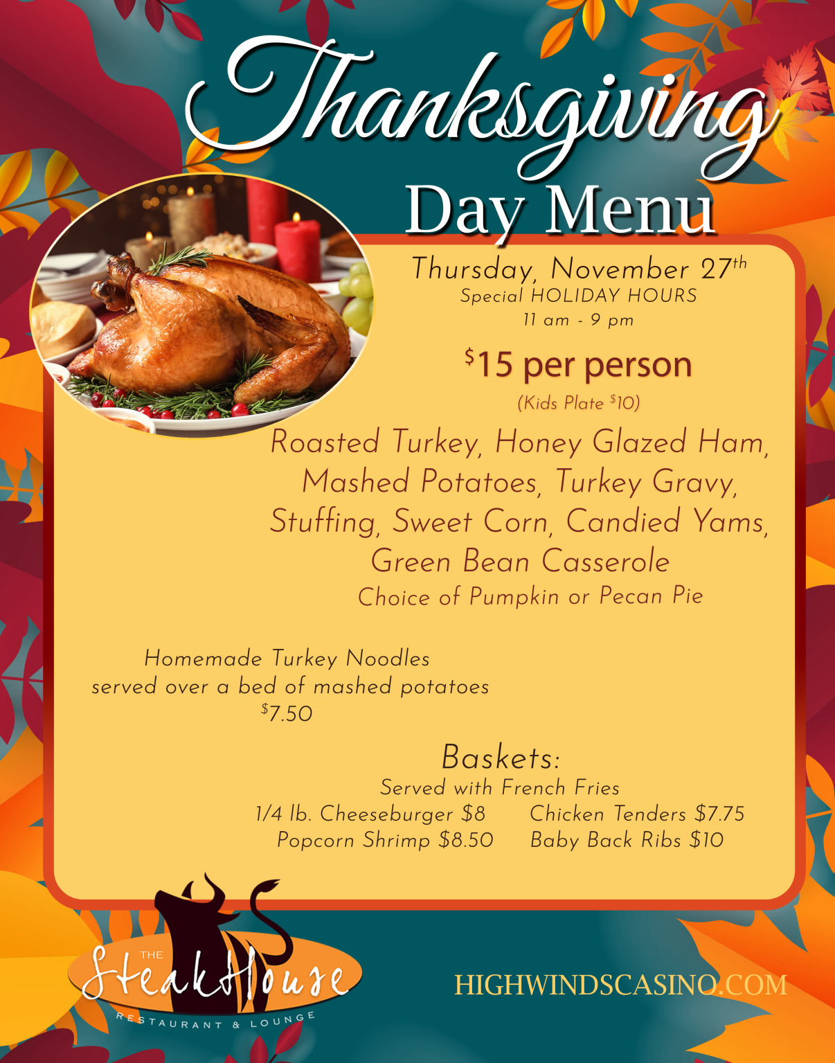 Thanksgiving Day Menu poster for The Steakhouse Restaurant & Lounge at High Winds Casino. The design features colorful fall leaves, candles, and a roasted turkey on a dinner table. Text highlights the Thanksgiving menu: roasted turkey, honey glazed ham, mashed potatoes with gravy, stuffing, sweet corn, candied yams, green bean casserole, and choice of pumpkin or pecan pie. Includes pricing — $15 per person, $10 kids plate — and mentions special holiday hours from 11 AM to 9 PM on Thursday, November 27th. The poster also lists homemade turkey noodles and basket meals like cheeseburgers, popcorn shrimp, chicken tenders, and baby back ribs. Warm, festive, and full of holiday cheer. 🦃✨