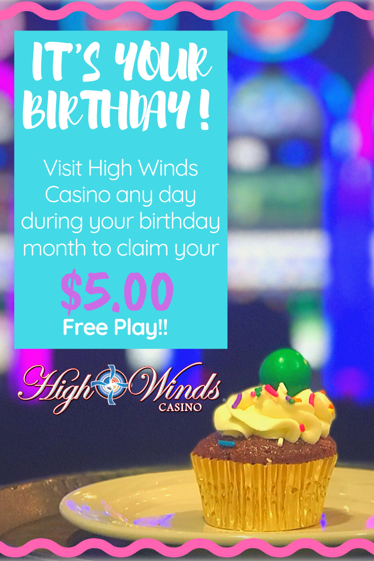 Celebrate your birthday with us! All High Winds Casino Red Card members have their $5 birthday free play automatically loaded on their card on the 1st day of their birthday month! Not a Red Card member? Sign up and receive an additional $5 during our Player's Club hours! From your friends at High Winds Casino we hope your birthday is filled with jackpot bells and winning yells!