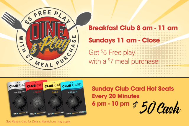 "High Winds Casino 'Dine & Play' promotion. Guests can receive $5 free play with a $7 meal purchase during the Breakfast Club from 8 AM to 11 AM and on Sundays from 11 AM to close. Sunday Club Card Hot Seat Drawings take place every 20 minutes from 6 PM to 10 PM, offering a chance to win $50 cash. The image features a warm yellow background, dining-themed graphics, and the four Club Card tiers: Breeze, Gale, Storm, and Hurricane."