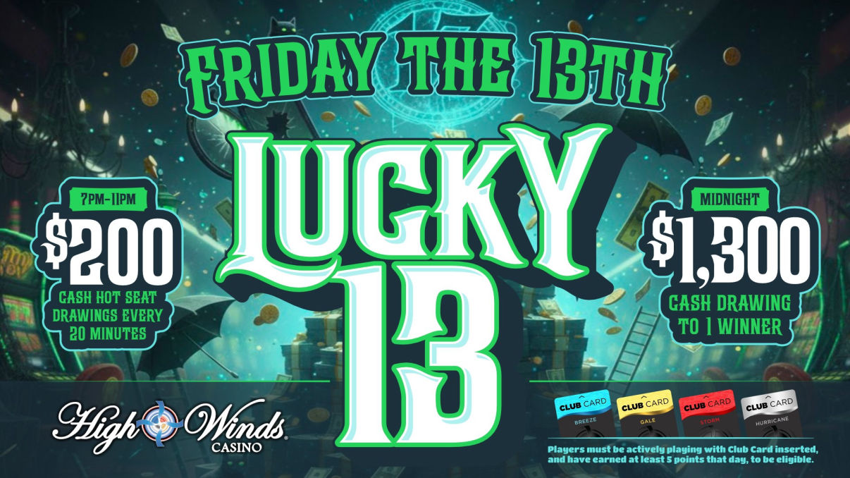Lucky 13 Friday the 13th promotion at High Winds Casino featuring $200 cash hot seat drawings every 20 minutes from 7PM to 11PM and a $1,300 cash drawing at midnight for eligible players actively playing with their Club Card.