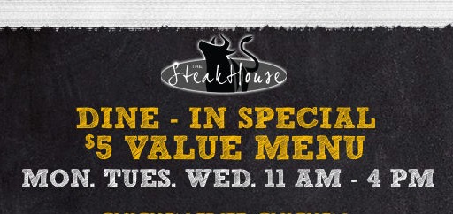 "The Steakhouse $5 Value Menu dine-in special. Available on Mondays, Tuesdays, and Wednesdays from 11 AM to 4 PM. The image features a chalkboard-style background with bold yellow and white text highlighting the promotion."